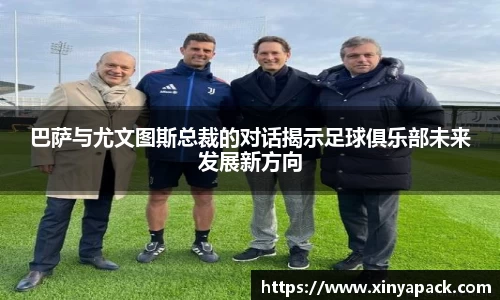 巴萨与尤文图斯总裁的对话揭示足球俱乐部未来发展新方向