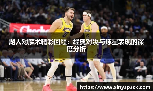 湖人对魔术精彩回顾：经典对决与球星表现的深度分析