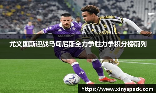 尤文图斯迎战乌甸尼斯全力争胜力争积分榜前列