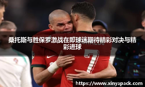 桑托斯与胜保罗激战在即球迷期待精彩对决与精彩进球