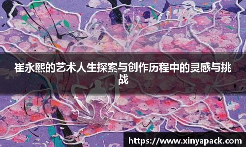 崔永熙的艺术人生探索与创作历程中的灵感与挑战