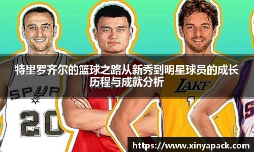 特里罗齐尔的篮球之路从新秀到明星球员的成长历程与成就分析