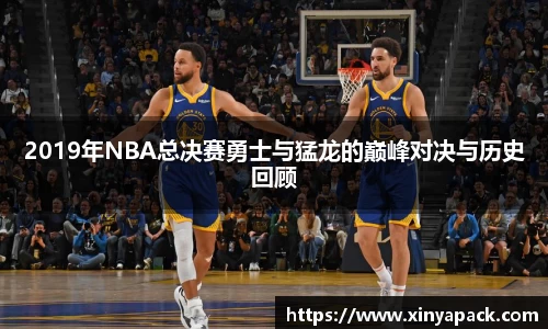 2019年NBA总决赛勇士与猛龙的巅峰对决与历史回顾