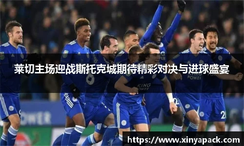 莱切主场迎战斯托克城期待精彩对决与进球盛宴