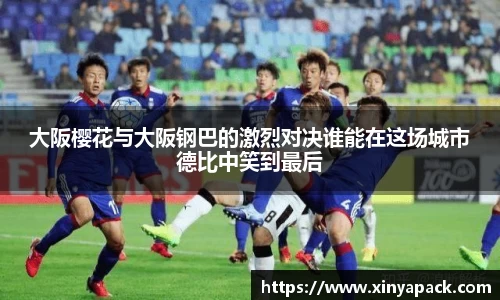 大阪樱花与大阪钢巴的激烈对决谁能在这场城市德比中笑到最后