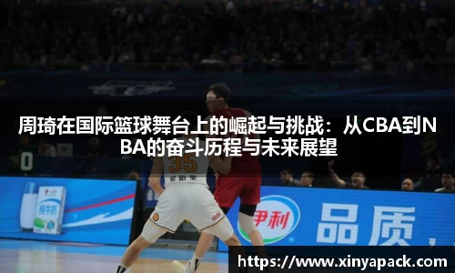 周琦在国际篮球舞台上的崛起与挑战：从CBA到NBA的奋斗历程与未来展望