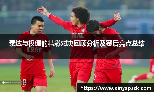 泰达与权健的精彩对决回顾分析及赛后亮点总结