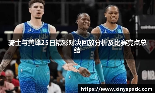 骑士与黄蜂25日精彩对决回放分析及比赛亮点总结