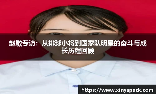 赵敏专访：从排球小将到国家队明星的奋斗与成长历程回顾